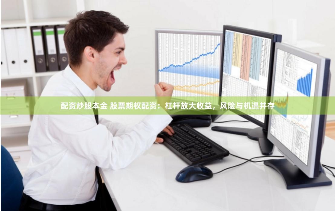 配資炒股本金 股票期權(quán)配資：杠桿放大收益，風(fēng)險與機遇并存