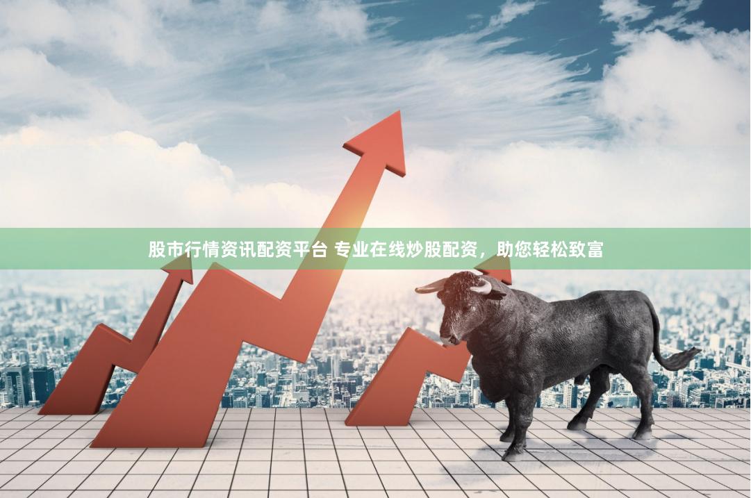 股市行情資訊配資平臺 專業(yè)在線炒股配資，助您輕松致富